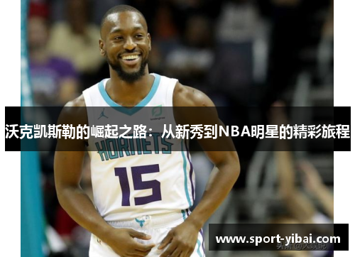 沃克凯斯勒的崛起之路：从新秀到NBA明星的精彩旅程